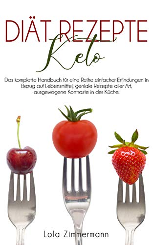 Diät Rezepte Keto: Das komplette Handbuch für eine Reihe einfacher Erfindungen in Bezug auf Lebensmi