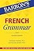 French Grammar (Barron's Grammar)