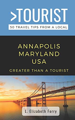 Greater Than a Tourist- Annapolis Maryland USA: 50 Travel Tips from a Local (Greater Than a Tourist Maryland)