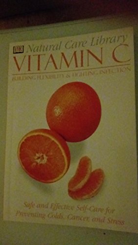 Natural Care Library Vitamin C: Safe and Effective Self-Care for Preventing Colds, Cancer and Stress