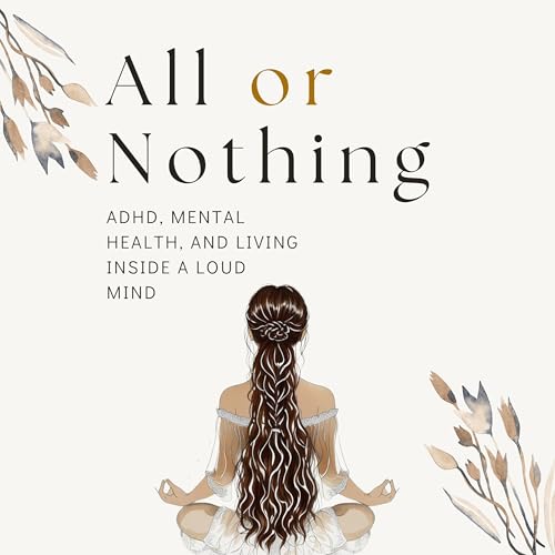 All or Nothing - ADHD, mental health, and living inside a loud mind. cover art
