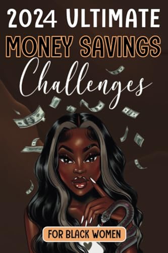 2024 Ultimate Money Savings Challenges Book For Black Women: Elevating Financial Well-Being and Secure a Better Future with Engaging 30-Day, 60-Day, 26 weeks and 52 weeks Budget-conscious practices