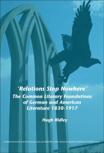 Relations Stop Nowhere: The Common Literary Foundations of German and American Literature 1830-1917 (Internationale Forschungen Zur Allgemeinen Und Verleichenden Literaturwissenschaft)