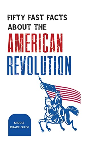 Fifty Fast Facts About The American Revolution (Middle Grade Guide)