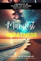 Manifest Greatness: Journeys of Vision to Victory: Your Story Awaits B0DDX5K6SP Book Cover
