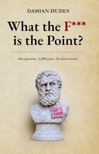 What the F*** is the Point?: One Question. 3,000 years. No clear answer.