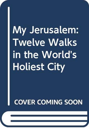 My Jerusalem: Twelve Walks in the World's Holiest City