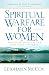 Spiritual Warfare for Women: Winning the Battle for Your Home, Family, and Friends