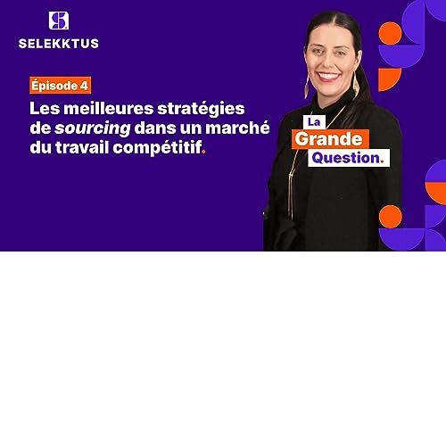 &Eacute;pisode 4 - Les meilleures strat&eacute;gies de sourcing dans un march&eacute; du travail comp&eacute;titif avec Patricia Ponce