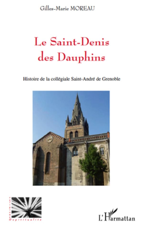 Le Saint-Denis des Dauphins: Histoire de la collégiale Saint-André de Grenoble (French Edition)