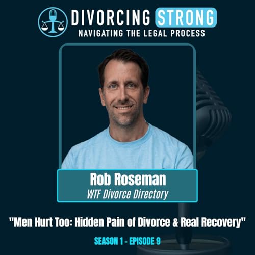 S1:E9 &ndash; ROB ROSEMAN "Men Hurt Too: Hidden Pain of Divorce & Real Recovery"