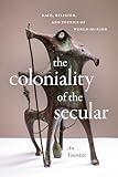The Coloniality of the Secular: Race, Religion, and Poetics of World-Making