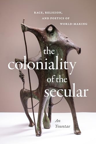 The Coloniality of the Secular: Race, Religion, and Poetics of World-Making