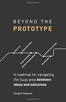 Paperback Beyond The Prototype: A roadmap for navigating the fuzzy area between ideas and outcomes. Book