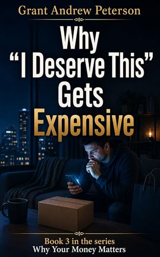 Why "I Deserve This" Gets Expensive: The Hidden Psychology of Emotional Spending (Book 3 in the series Why Your Money Matters)