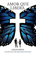Amor Que Libera : Transforma Tu Vida Regresando a la Esencia 1087461006 Book Cover