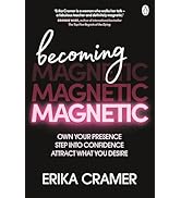 Becoming Magnetic: Own your presence, step into confidence, attract what you desire