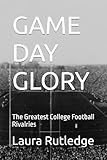 GAME DAY GLORY: The Greatest College Football Rivalries