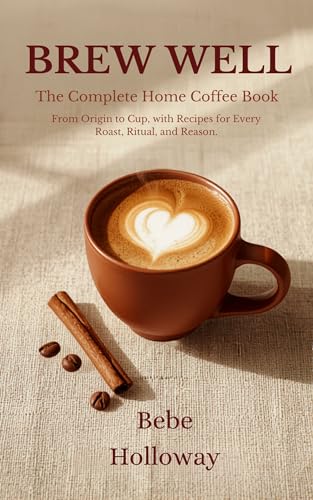 Brew Well: The Complete Home Coffee Book