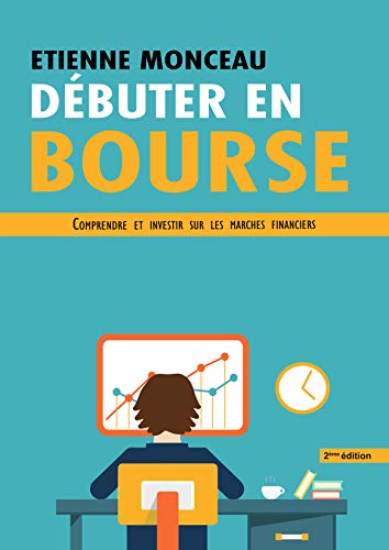 Débuter en bourse: Comprendre et investir sur les marchés financiers - 2 ème édition (Débuter en bou