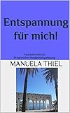 Entspannung für mich!: Fantasiereisen & Progressive Muskelentspannung - Manuela Thiel 