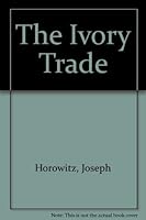 The Ivory Trade: Music and the Business of Music at the Van Cliburn International Piano Competition 0671673874 Book Cover