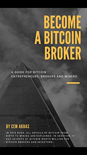 BECOME A BITCOIN BROKER: SECRETS OF THE BITCOIN INVESTING AND MINING