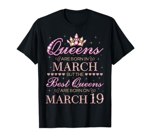 Las reinas nacen en marzo Las mejores reinas nacen en marzo 19 Camiseta