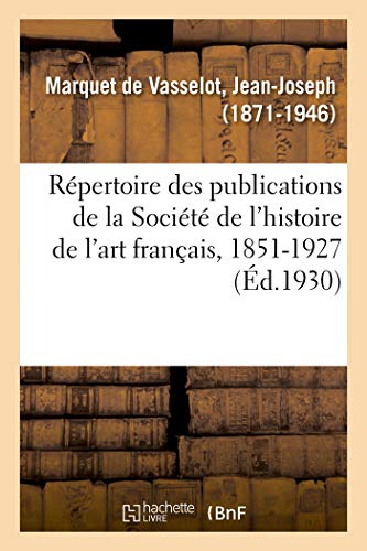 Répertoire Des Publications de la Société de l'Histoire de l'Art Français, 1851-1927 (French Edition)