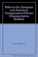 Miles to Go: European and American Transporation Policies (Transportation Studies) 026204062X Book Cover