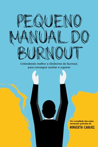 Pequeno manual do burnout: Entendendo melhor a Síndrome de Burnout, para conseguir aceitar e superar