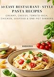 30 Easy Restaurant-Style Pasta Recipes: Creamy, Cheesy, Tomato-Rich, Chicken, Seafood & One-Pot Dinners for the Modern Home Kitchen (English Edition)