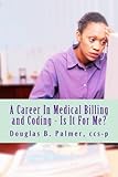 A Career In Medical Billing and Coding - Is It For Me?: What You Need To Know