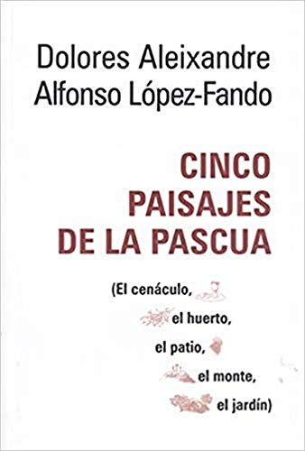 Cinco Paisajes De La Pascua: El cenáculo, el huerto, el patio, el monte, el jardín: 399 (El Poz...