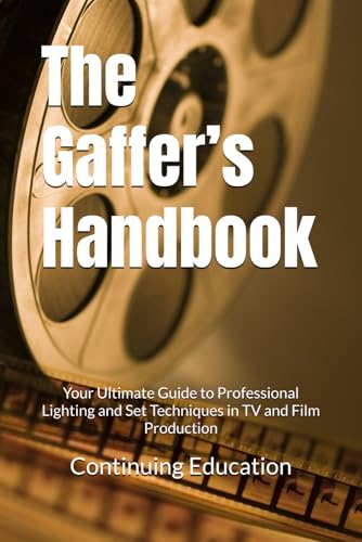 The Gaffer’s Handbook: Your Ultimate Guide to Professional Lighting and Set Techniques in TV and Film Production