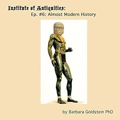 Institute of Antiquities: Almost Modern History (Episode 6) Audiolibro Por Barbara Goldstein PhD arte de portada