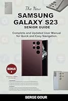 SAMSUNG GALAXY S23 SENIOR GUIDE: Complete and Updated User Manual for Quick and Easy Navigation. B0CSV5Z31T Book Cover