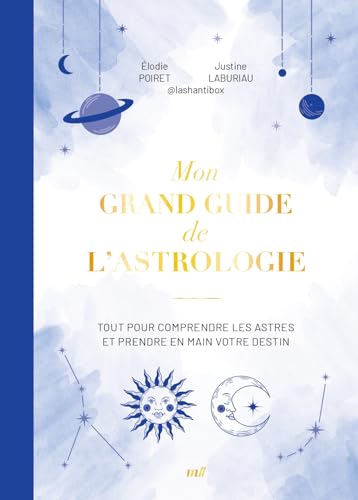 Mon grand guide de l'astrologie: Tout pour comprendre les astres et prendre en main votre destin