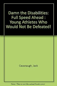 Paperback Damn the Disabilities: Full Speed Ahead : Young Athletes Who Would Not Be Defeated! Book