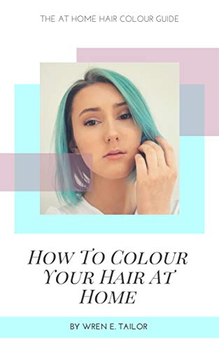 How To Colour Your Hair At Home Kindle Edition By Tailor Wren E Crafts Hobbies Home Kindle Ebooks Amazon Com