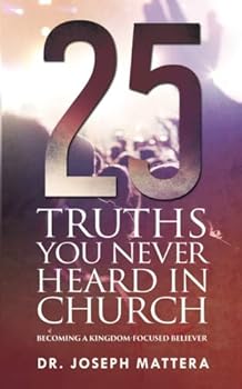 Paperback 25 Truths You Never Heard in Church: Becoming a Kingdom-Focused Believer Book