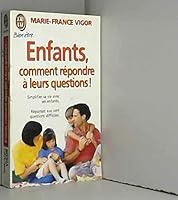 Enfants, comment repondre a leurs questions !: SIMPLIFIER SA VIE AVEC SES ENFANTS - REPONSES AUX CENT QUESTIONS DIFFICILES. 2277070114 Book Cover