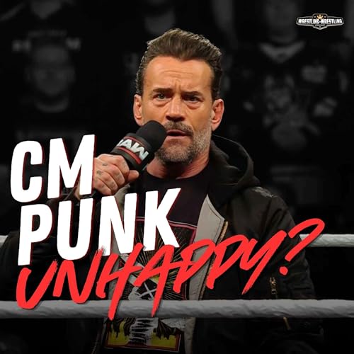 Ep. 1133: CM Punk Unhappy?