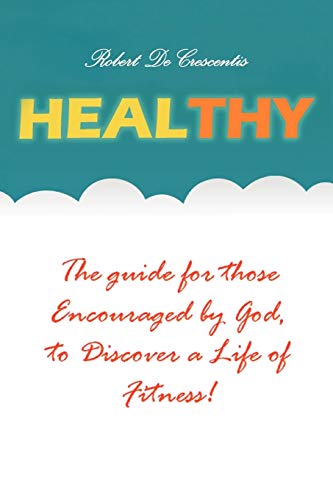 Healthy:The guide by those Encouraged by God,to Discover a Life of Fitness!