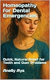 Homeopathy for Dental Emergencies: Quick, Natural Relief for Tooth and Gum Problems (English Edition)