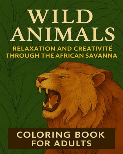 WILD ANIMAL - COLORING BOOK RELAXATION AND CREATIVITE: COLORING BOOK FOR ADULT