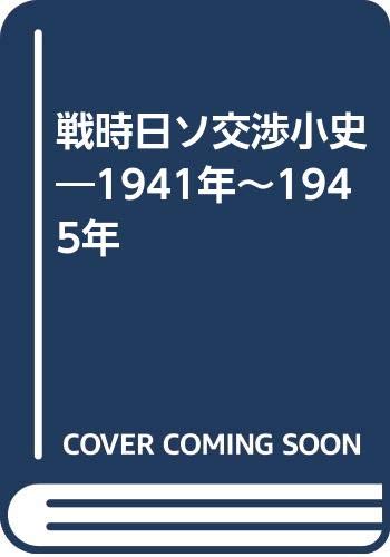 戦時日ソ交渉小史: 1941年~1945年