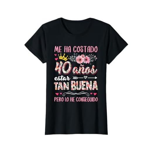 Mujer Cumpleaños 40 Me Ha Costado 40 Años Estar Tan Buena Camiseta