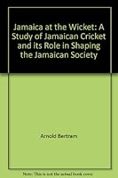 Jamaica at the Wicket: A Study of Jamaican Cricket and Its Role in Shaping the Jamaican Society 9766108226 Book Cover