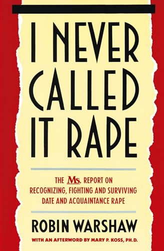 I Never Called It Rape: The Ms. Report on Recognizing, Fighting, and Surviving Date and Acquaintance Rape